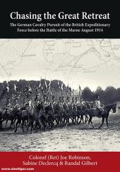 Robinson, Joe/Declercq, Sabine/Gilbert, Randal: Chasing the Great Retreat. The German Cavalry Pursuit of the British Expeditionary Force before the Battle of the Marne August 1914 