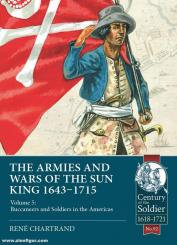Chartrand, René: The Armies and Wars of the Sun King 1943-1715. Volume 5: Buccaneers and Soldiers in the Americas 