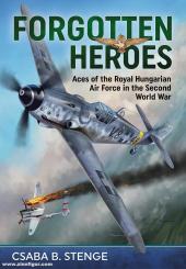 Stenge, Csaba, B.: Forgotten Heroes. Aces of the Royal Hungarian Air Force in the Second World War 