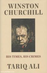 Ali, Tariq: Winston Chrurchill. His Times, His Crimes 