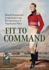Brown, Steve: Fit to Command. British Regimental Leadership in the Revolutionary & Napoleonic Wars 