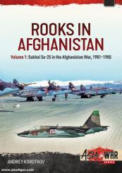 Korotov, Andrey: Rooks in Afghanistan. Volume 1: Sukhoi Su-25s in the Afghanistan War, 1981-1985 