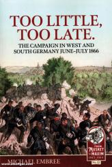 Embree, Michael: Too Little Too Late. The Campaign in West and South Germany June-July 1866 