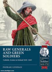 Lenihan, Pádraig: Raw Generals and Green Soldiers. Catholic Armies in Ireland 1641-43 