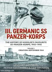 Westberg, Lennart/Mansson, Martin/Brenden, Geir: III. Germanic SS Panzer-Korps. The History of Himmler's Favourite SS Panzer-Korps, 1943-1945. Volume 1: Creation - September 1944 