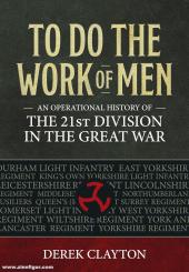 Clayton, Derek: To Do the Work of Men. An Operational History of the 21st Division in the Great War 