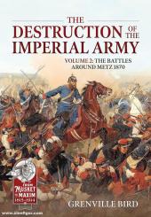 Bird, Grenville: The Destruction of the Imperial Army. Band 2: The Battles around Metz 