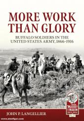 Langellier, John P.: More Work than Glory. Buffalo Soldiers in the United States Army, 1866-1916 