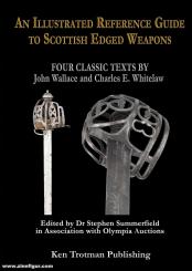 Wallace, J./Whitelaw, C./Summerfield, S. (Hrsg.): An Illustrated Reference Guide to Scottish Edged Weapons. Four Classic Texts by John Wallace and Charles E. Whitelaw 