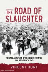 Hunt, Vincent: The Road of Slaughter. The Latvian 15th SS Division in Pomerania, January-March 1945 