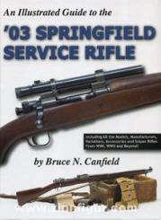 Canfield, B. N.: An Illustrated Guide to the '03 Springfield Service Rifle 