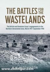 Mitchinson, K. W.: The Battle for the Wastelands. The British and Dominion Corps’ engagements in the Northern Devastated Zone: March 1917-September 1918 