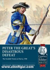 Essen, Michael Fredholm von: Peter the Great’s Disastrous Defeat. The Swedish Victory at Narva, 1700 