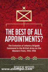 Wood, Roger: The Best of All Appointments? The Evolution of Infantry Brigade Command in the British Army on the Western Front, 1915-1918 