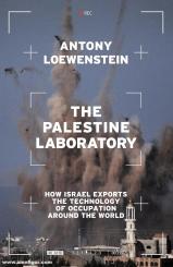 Loewenstein, Antony: The Palestine Laboratory. How Israel Exports the Technology of Occupation around the World 