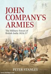 Stanley, Peter: John Company's Armies. The Military Forces of British India 1824-57 