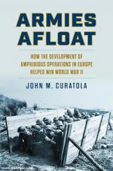 Curatola, John M.: Armies Afloat. How the Development of Amphibious. Operations in Europe Helped Win
World War II 