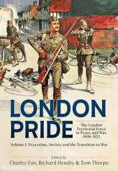 Fair, Charles (Hrsg. u.a.): London Pride. The London Territorial Force in Peace and War, 1908-1921. Band 1: Peacetime, Society and the Transition to War 