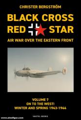 Bergström, Christer: Black Cross, Red Star. Air War over the Eastern Front. Volume 7: On to the West Winter and Spring 1943-1944 