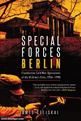 Stejskal, James: Special Forces Berlin. Clandestine Cold War Operations of the US Army's Elite, 1956-1990 