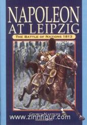 Nafziger, G.: Napoleon at Leipzig. The Battle of Nations 1813 