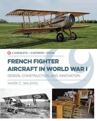 Wilkins, Mark C.: French Fighter Aircraft in World War I. Design, Construction, and Innovation 