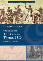 Barbuto, Richard V.: The War of 1812. The Canadian Theater, 1813 