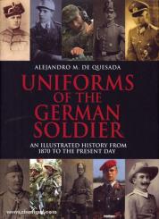 Quesada, A. M. de: Uniforms of the German Soldier. An Illustrated History from 1870 to the present Day 