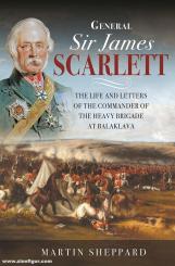 Sheppard, Martin: General Sir James Scarlett. The Life and Letters of the Commander of the Heavy Brigade at Balaklava 