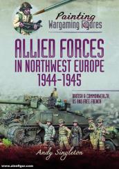 Singleton, Andy: Painting Wargaming Figures. Allied Forces in Northwest Europe, 1944-45. British and Commonwealth, US and Free French 