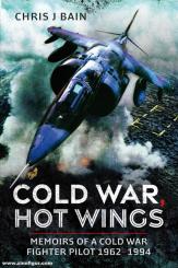 Bain, Chris J.: Cold War, Hot Wings. Memoirs of a Cold War Fighter Pilot 1962-1994 