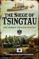 Stephenson, Charles: The Siege of Tsingtau. The German-Japanese War 1914 