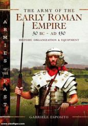 Esposito, Gabriele: The Army of the Early Roman Empire 30 BC-AD 180. History, Organization and Equipment 