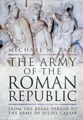 Sage, Michael: The Army of the Roman Republic. From the Regal Period to the Army of Julius Caesar 