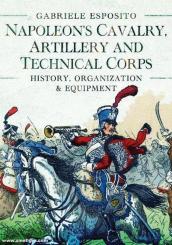 Esposito, Gabriele: Napoleon's Cavalry, Artillery and Technical Corps 1799-1815. History, Organization and Equipment 