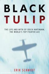 Schmidt, Erik: Black Tulip. The Life and Myth of Erich Hartmann, the World’s Top Fighter Ace 