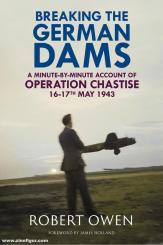 Owen, Robert: Breaking the German Dams. A Minute-by-minute Account of Operation "Chastise". 16-17 May 1943 