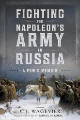 Wagevier, C. J.: Fighting for Napoleon's Army in Russia. A POW's Memoir 