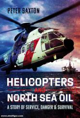 Saxton, Peter: Helicopters and North Sea Oil. The Story of Service, Danger & Survival 