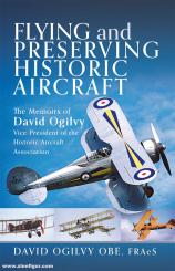 Ogilvy, David: Flying and Preserving Historic Aircraft. The Memoirs of David Ogilvy OBE, Vice-President of the Historic Aircraft Association 