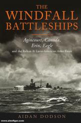 Dodson, Aidan: The Windfall Battleships. Agincourt, Canada, Erin, Eagle and the Balkan & Latin-American Arms Races 