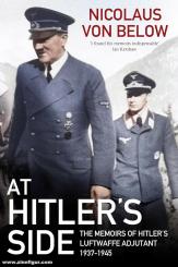 Below, Nicolaus von: At Hitler's Side. The Memoirs of Hitler's Luftwaffe Adjutant 1937-1945 