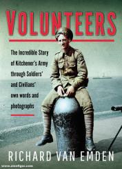 Emden, Richard van: Volunteers. The Incredible Story of Kitchener's Army Through Soldiers' and Civilians' Own Words and Photographs 
