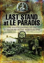 Lane, Richard: Last Stand at Le Paradis. The Events leading to the SS Massacre of the Norfolks 1940 