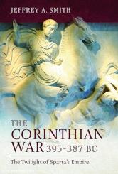 Smith, Jeffrey A.: The Corinthian War, 395-387 BC. The Twilight of Sparta's Empire 