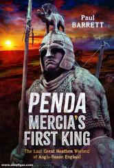 Barrett, Paul: Penda, Mercia's First King. The Last Great Heathen Warlord of Anglo-Saxon England 