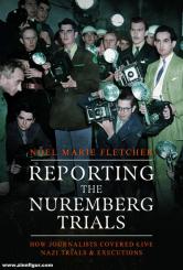 Fletcher, Noel Marie: Reporting the Nuremberg Trials. How Journalists Covered Live Nazi Trials and Executions 