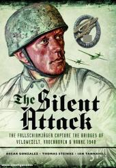 Gonzales, Oscar / Steinke, Thomas / Tannahill, Ian: The Silent Attack. The Taking of the Bridges at Veldwezelt, Vroenhoven and Kanne in Belgium by German Paratroops, 10 May 1940 