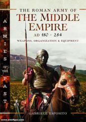 Esposito, Gabriele: The Roman Army of the Middle Empire, AD 180-284. Weapons, Organization and Equipment 