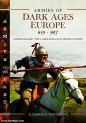 Esposito, Gabriele: Armies of Dark Ages Europe, 613-987. Charlemagne, the Carolingians and their Enemies 